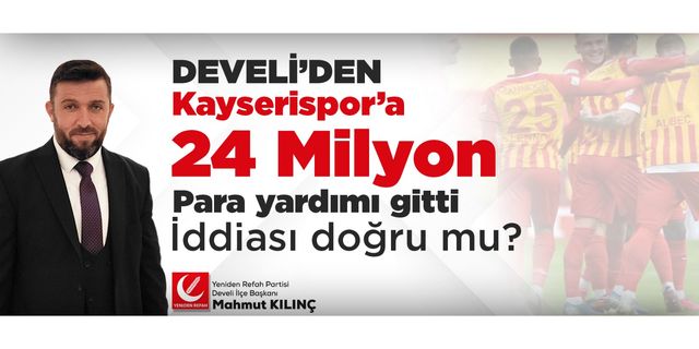 Develi'den Kayserispor'a 24 milyon para yardımı gitti iddiası doğru mu?