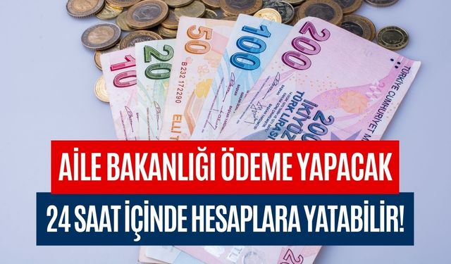 Aile Bakanlığı 24 Saat İçinde Ödeme Yapabilir! Mayıs Ayı Destek Parası Verilecek