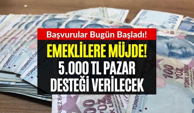 Emeklilere 5000 TL Pazar Desteği Verilecek! Başvurular Bugün Başladı