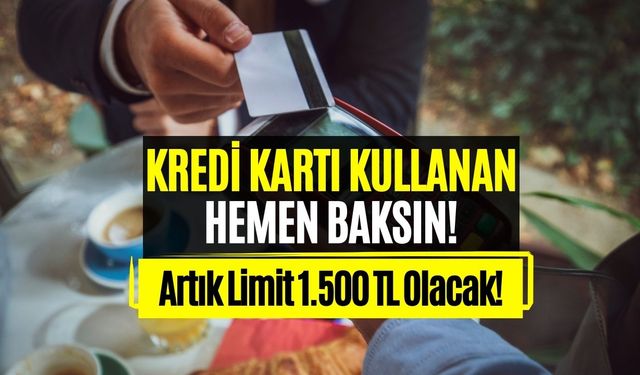 Kredi Kartı Kullanıyorsanız Hemen Bakın! Artık 1500 TL Olacak