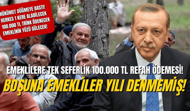 Hükümetten Emeklileri Ferahlatacak Hamle! Emeklilere Tek Seferlik 100.000 TL Refah Payı Ödemesi