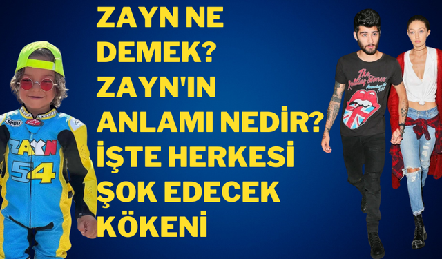 Zayn ne demek? Zayn'ın anlamı nedir? İşte herkesi şok edecek kökeni!