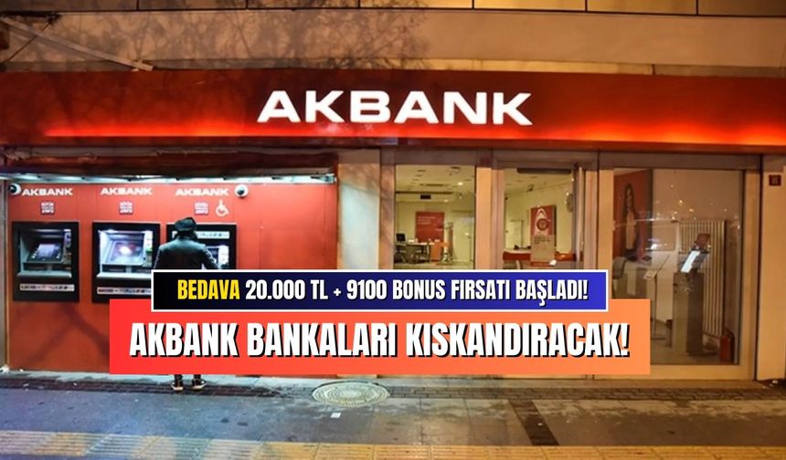 Şimdi Açıklandı: Akbank Hem 20000 TL Verecek Üstüne de 9100 TL Bonus Ekleyecek!
