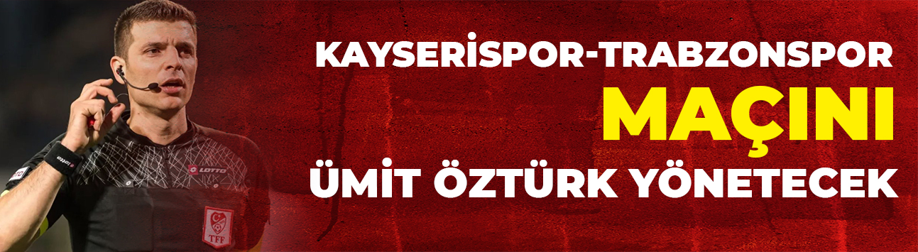Kayserispor-Trabzonspor maçını Ümit Öztürk yönetecek