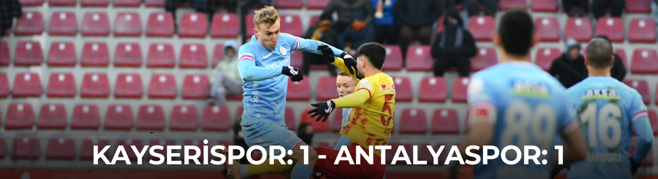 Kayserispor: 1 - Antalyaspor: 1