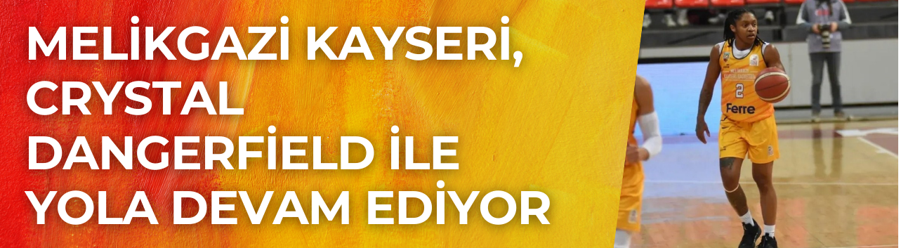 Melikgazi Kayseri, Crystal Dangerfield ile Yola Devam Ediyor