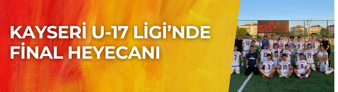 Kayseri U-17 Ligi’nde Final Heyecanı